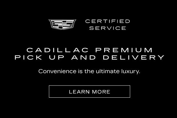 CADILLAC PREMIUM PICK UP AND DELIVERY*. Convenience is the ultimate luxury.
